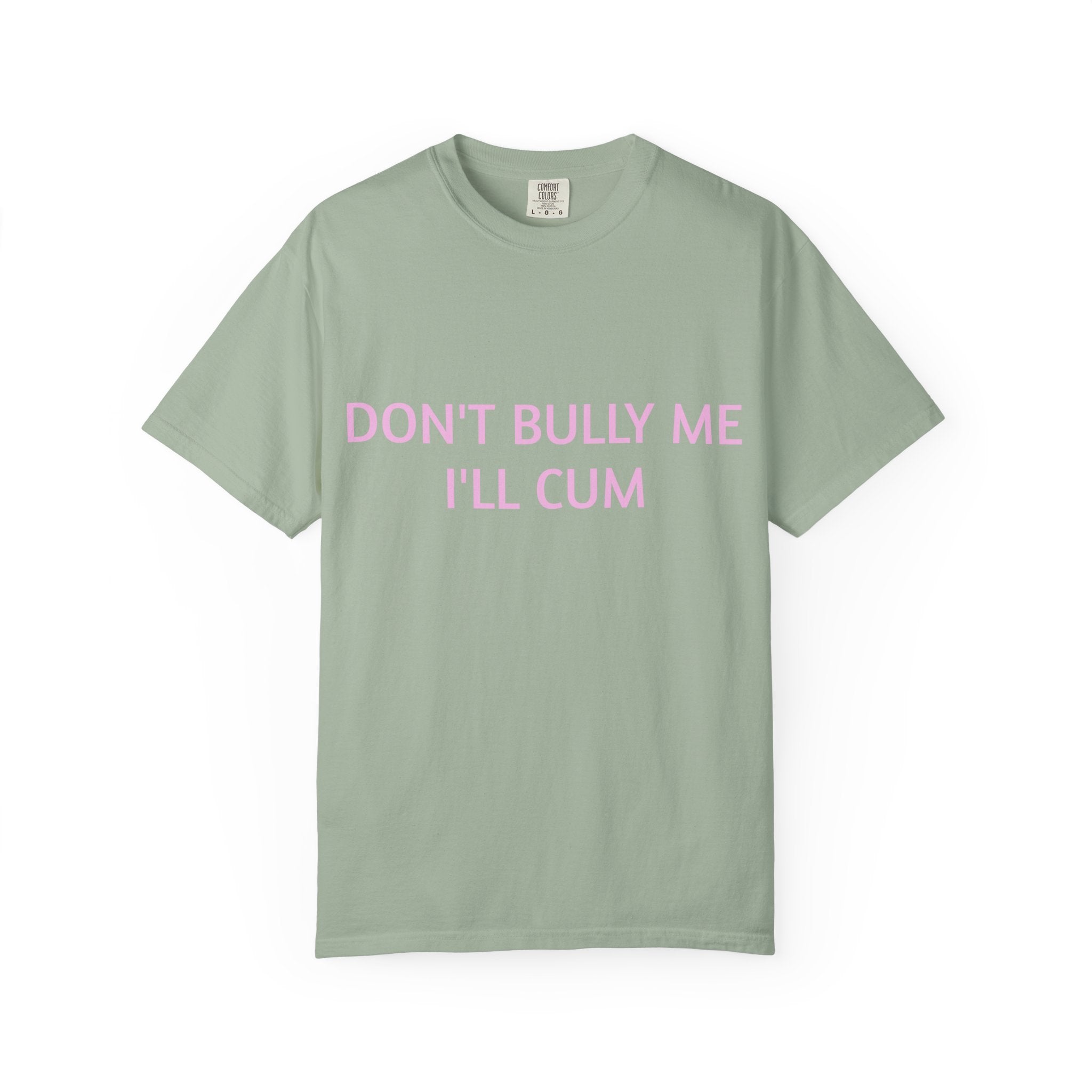 DON'T BULLY ME I'LL CUM