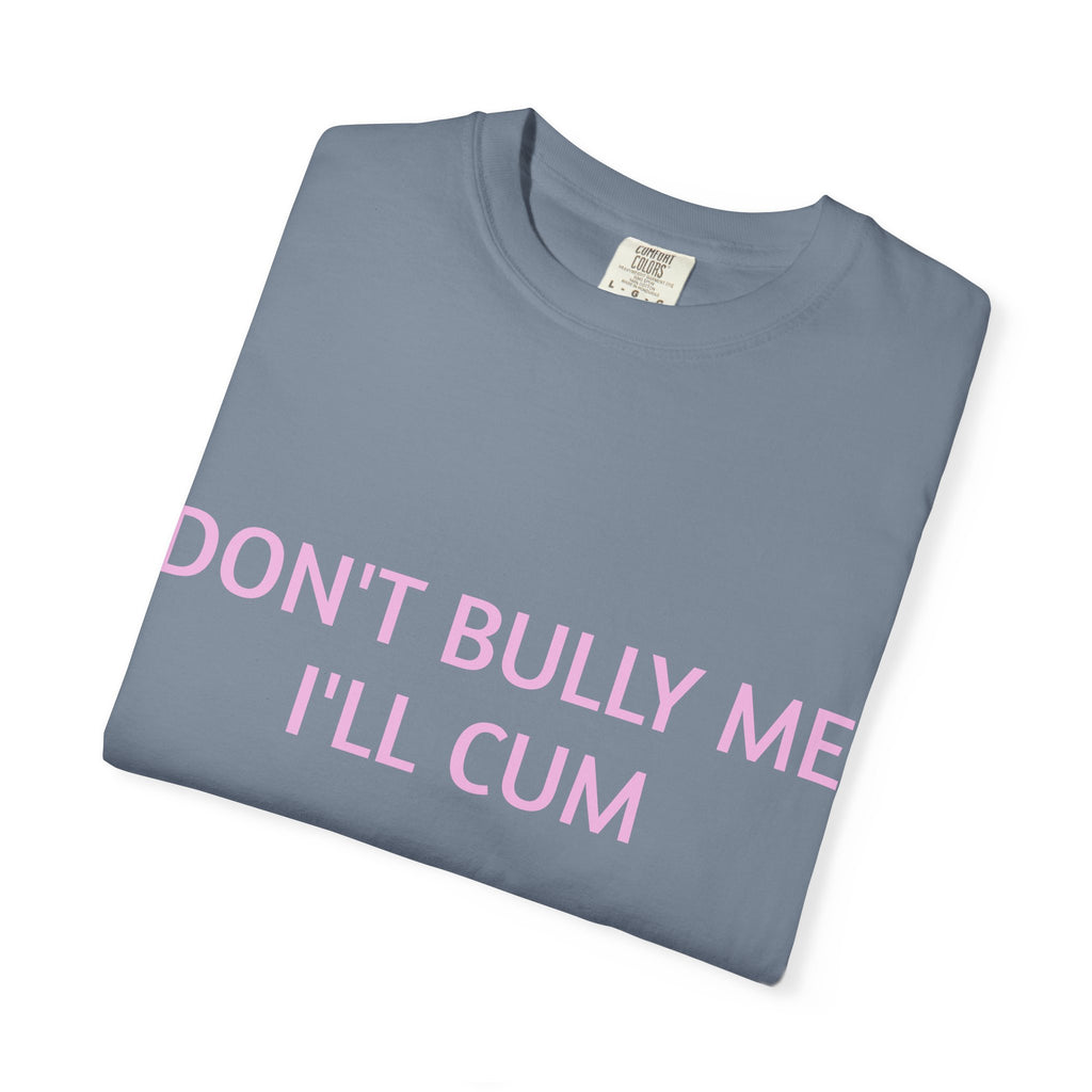 DON'T BULLY ME I'LL CUM
