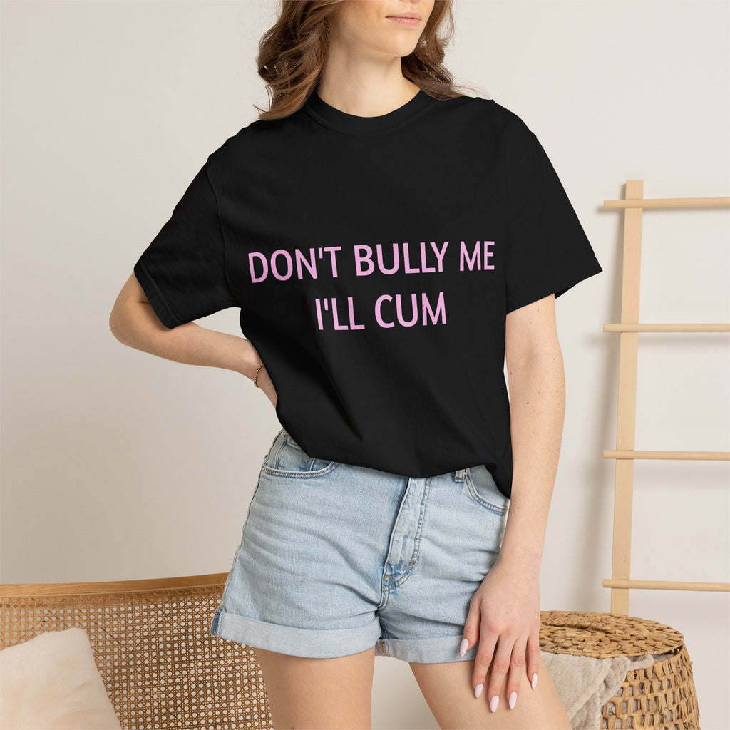 DON'T BULLY ME I'LL CUM