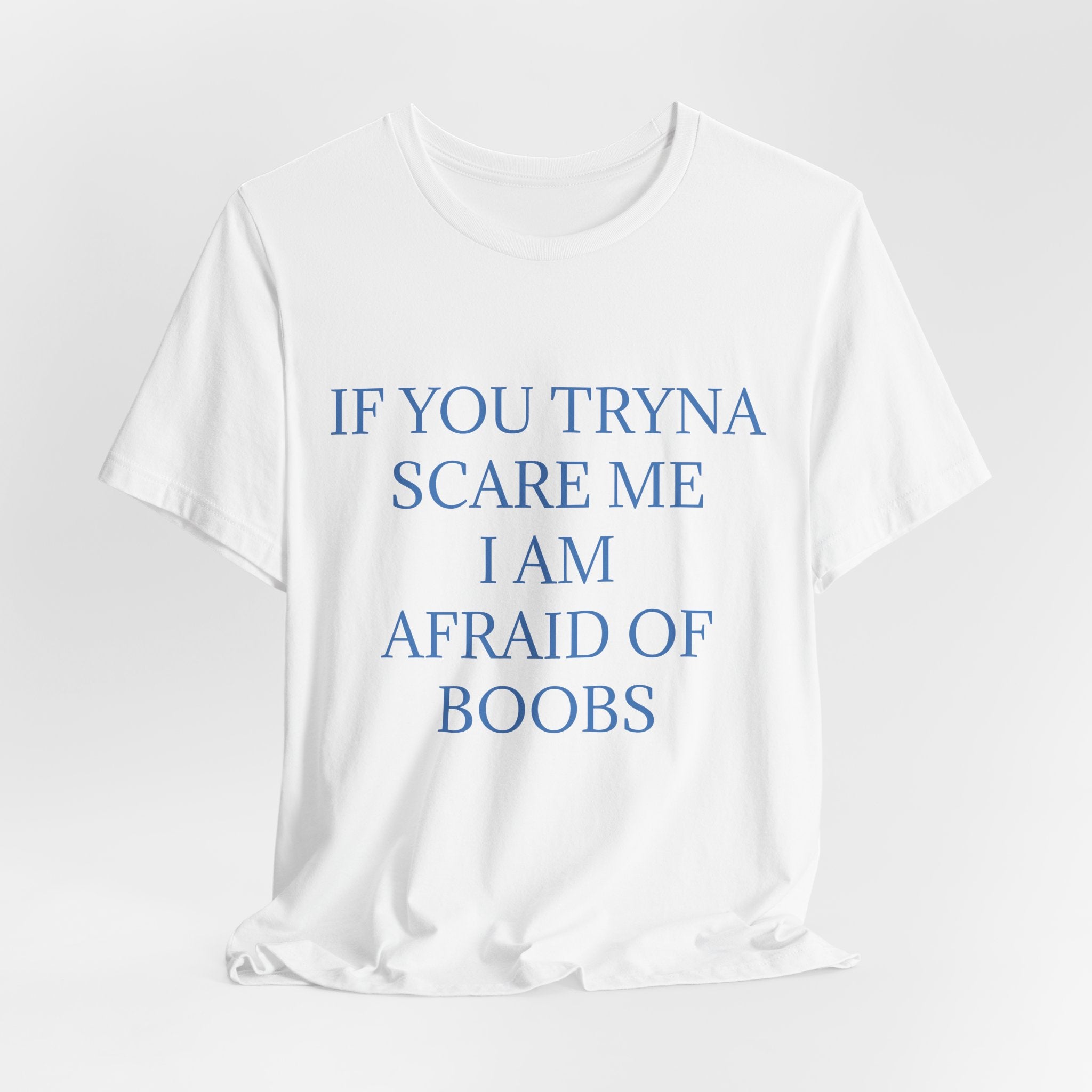 If You Tryna Scare Me I Am Afraid Of Boobs Tee