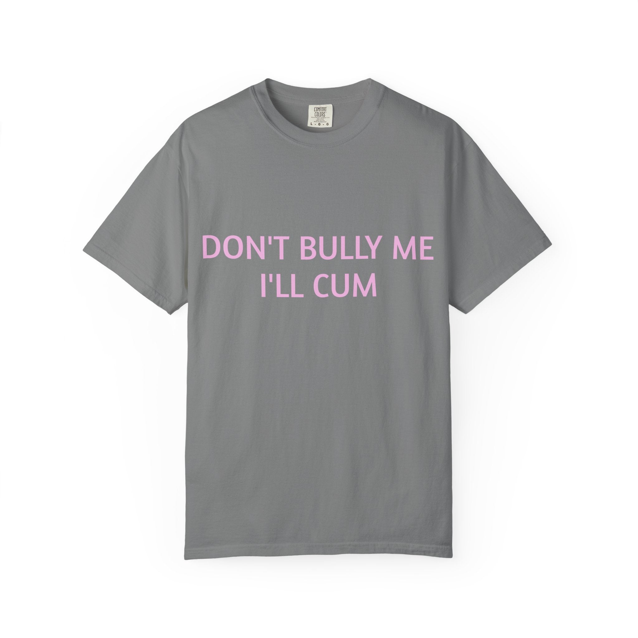 DON'T BULLY ME I'LL CUM