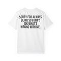 "sorry for always being so funny, idk what's wrong with me." Graphic tee
