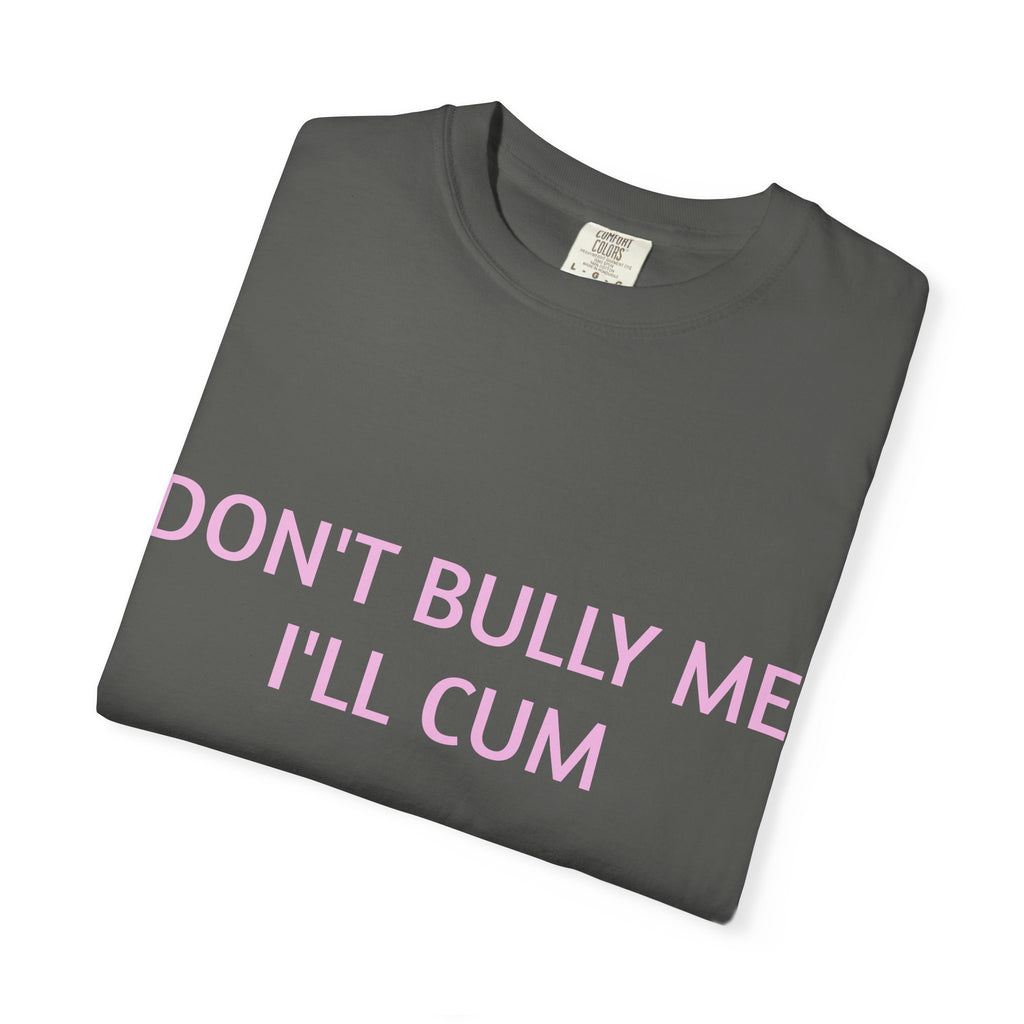 DON'T BULLY ME I'LL CUM
