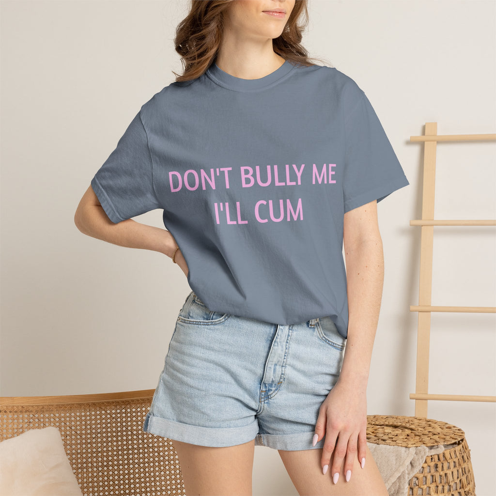 DON'T BULLY ME I'LL CUM