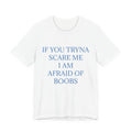 If You Tryna Scare Me I Am Afraid Of Boobs Tee