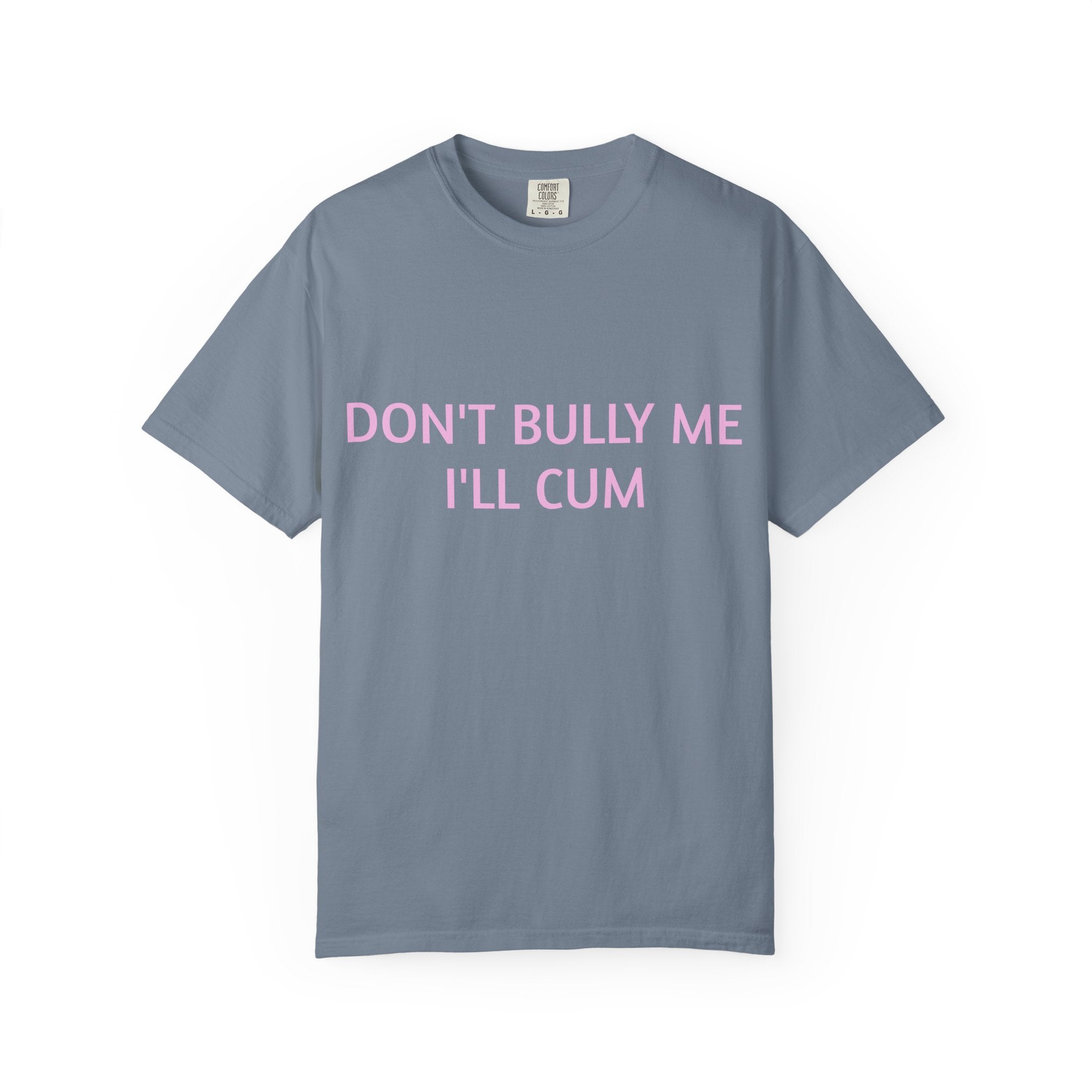 DON'T BULLY ME I'LL CUM