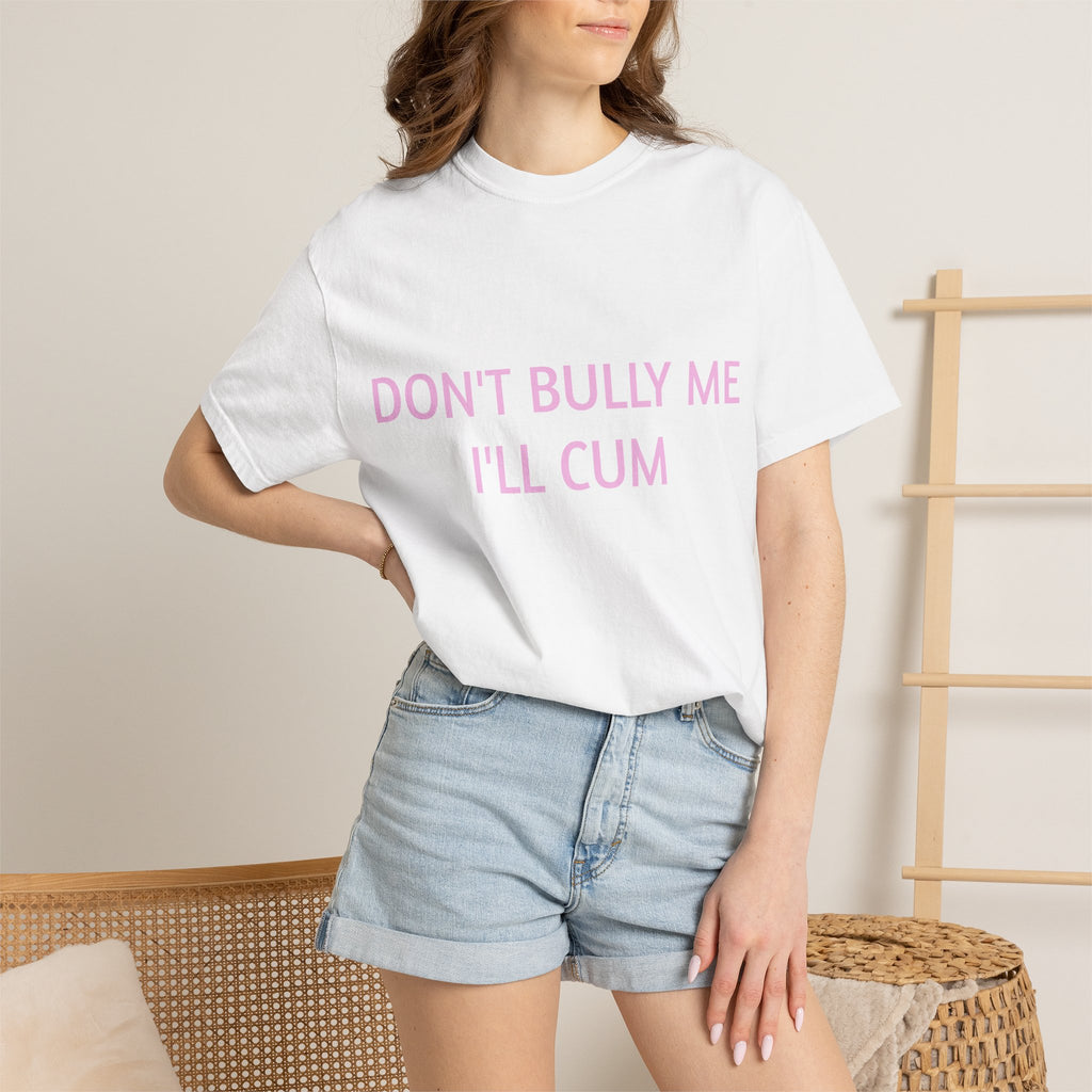 DON'T BULLY ME I'LL CUM