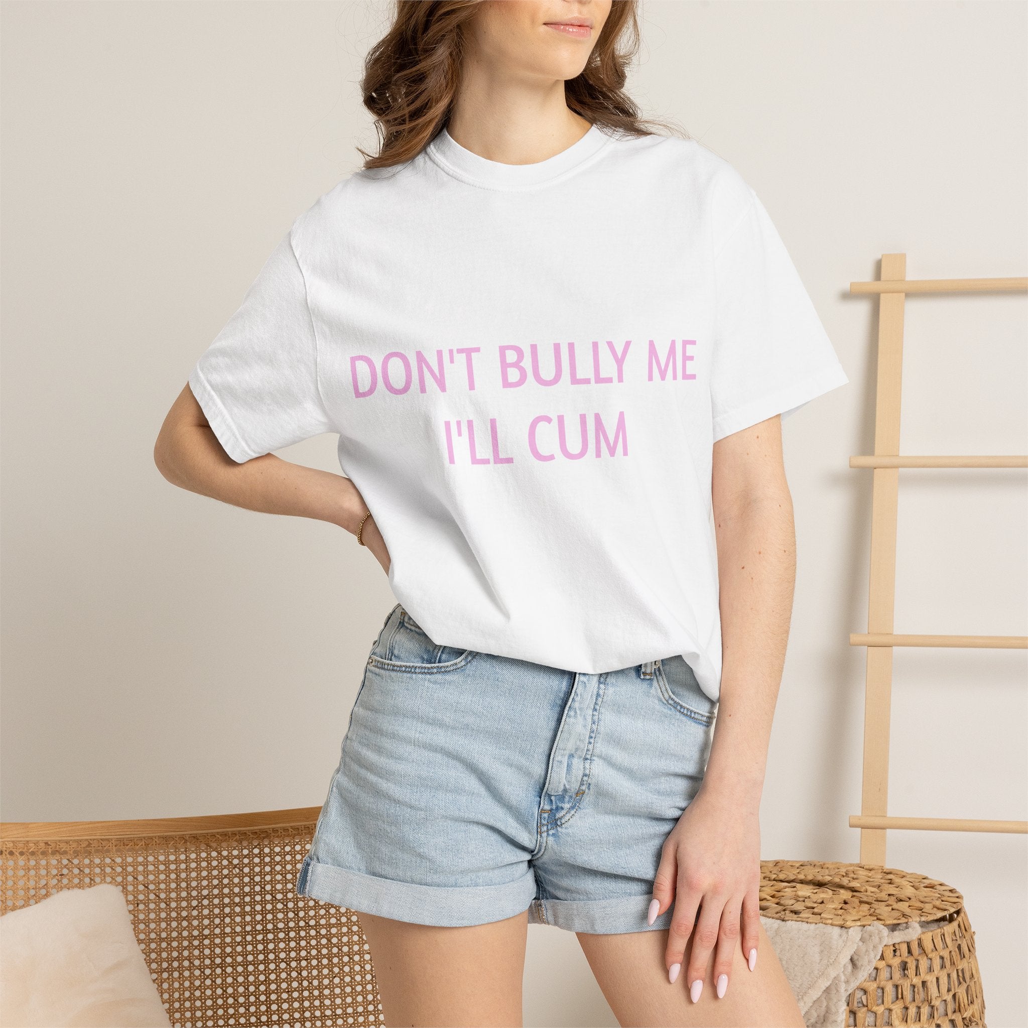 DON'T BULLY ME I'LL CUM